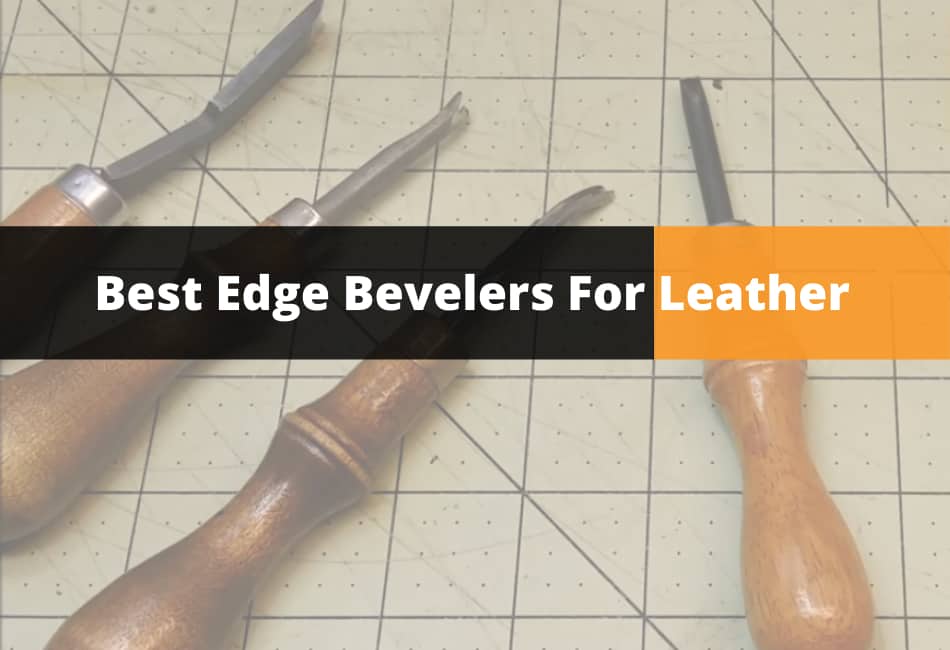 6 Best Edge Bevelers For Leather A Detailed Guide FavoredLeather