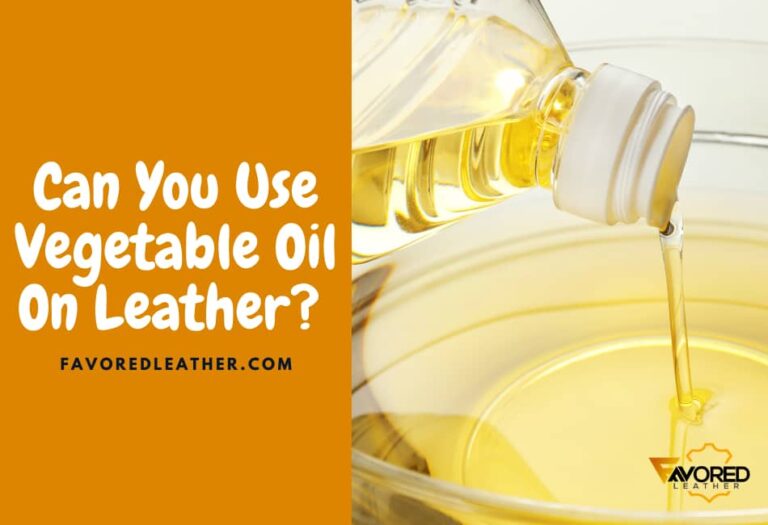 Can You Use Vegetable Oil To Condition Leather Pros & Cons