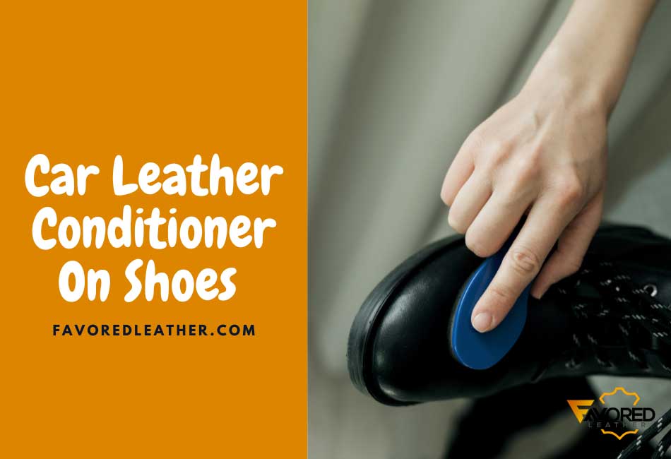 Can You Use Car Leather Conditioner On Shoes?