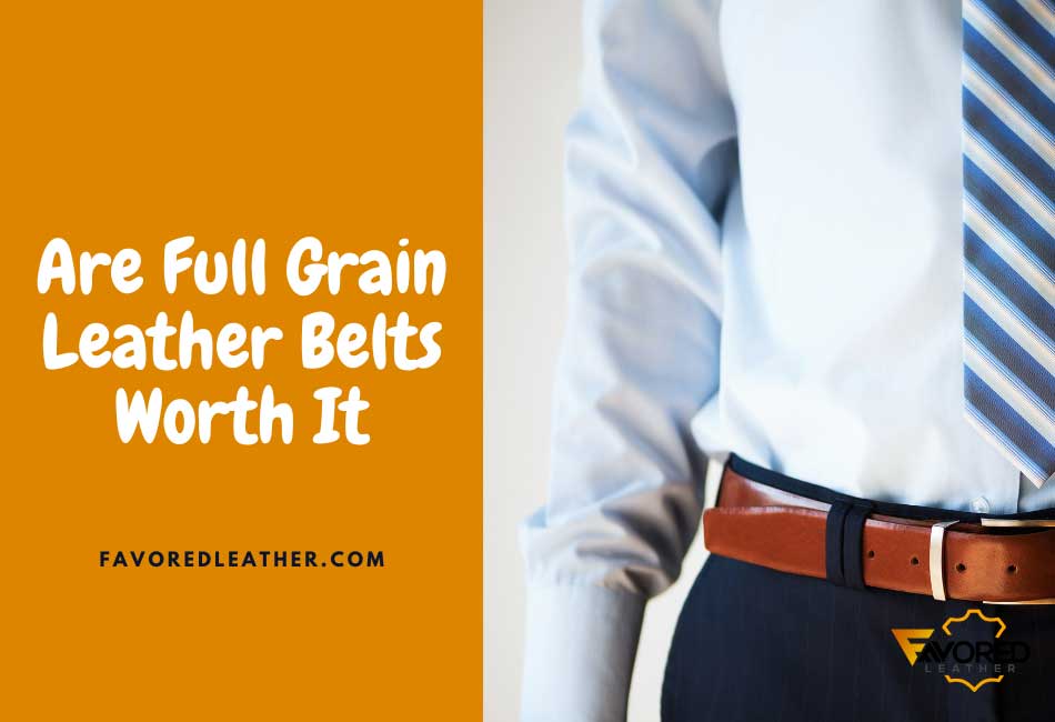 are full grain leather belts worth it