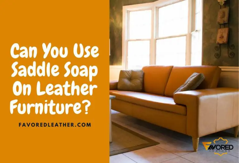 Can You Use Saddle Soap On Leather Furniture? 7 Pros & Cons FavoredLeather