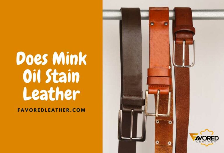 Does Mink Oil Stain Leather Answer & 9 Tips To Prevent It