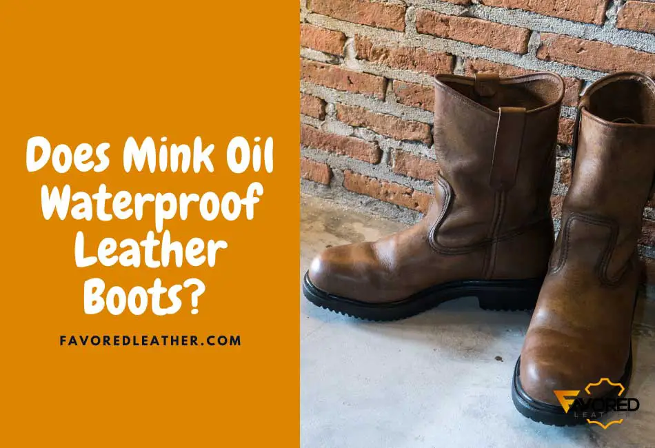 does-mink-oil-waterproof-leather-boots-best-alternatives