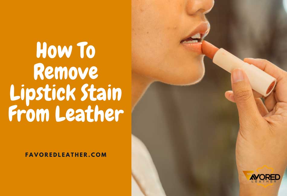 how to remove lipstick stain from leather