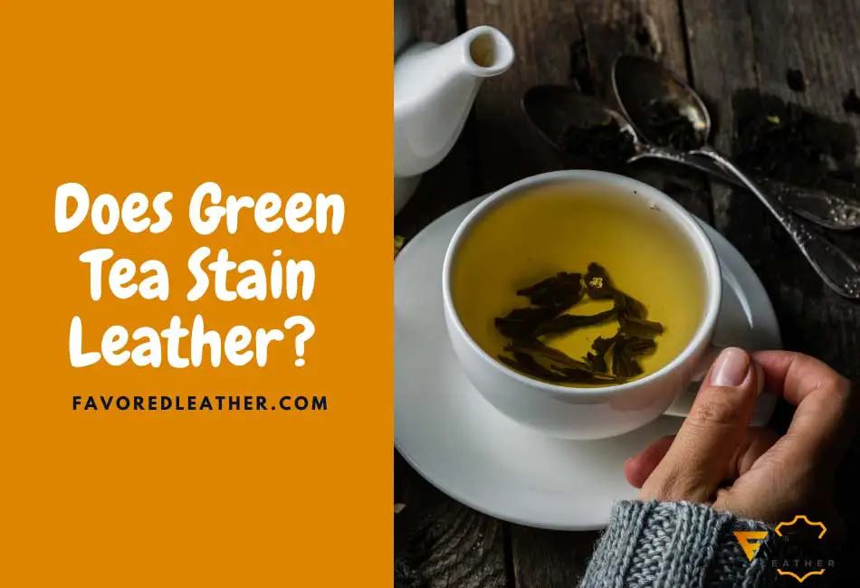 Does Green Tea Stain Leather?
