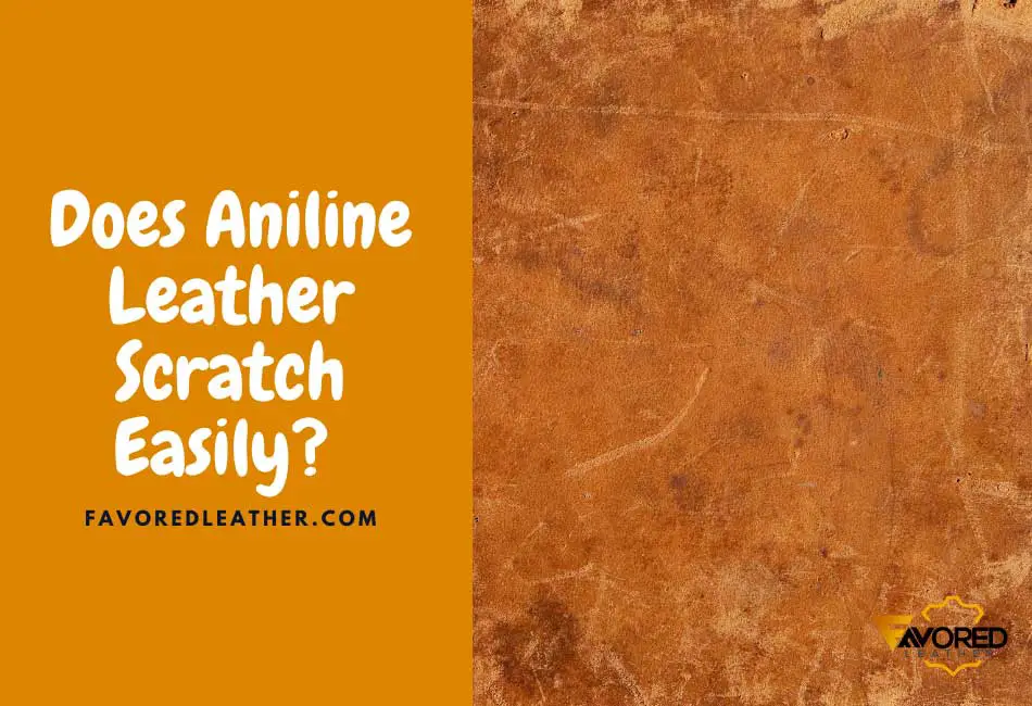 Does Aniline Leather Scratch Easily?