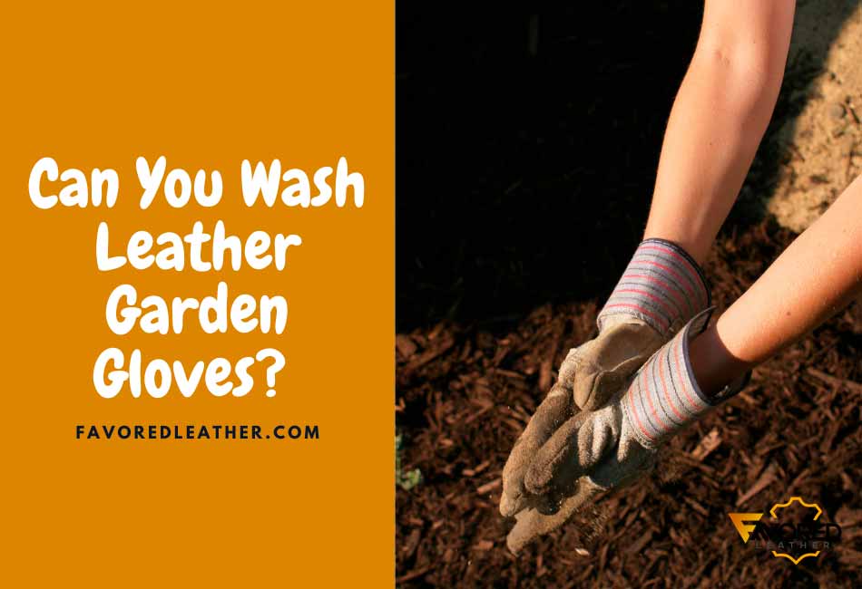 Can You Wash Leather Garden Gloves?